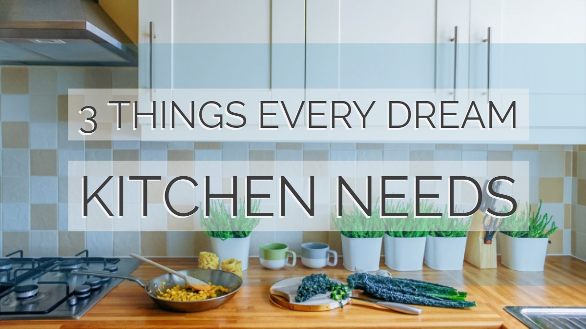 3 Things Every Dream Kitchen Needs